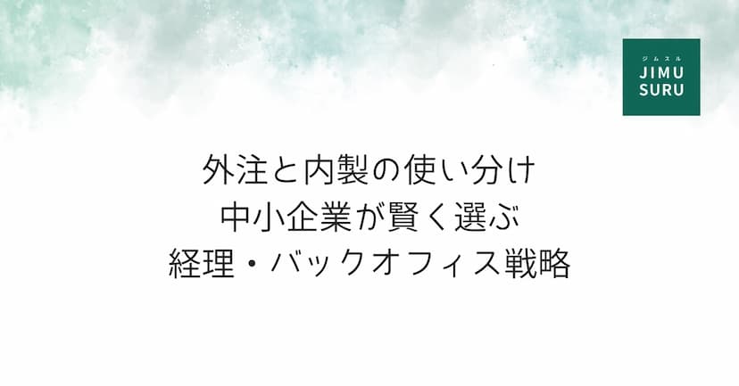 外注と内製の使い分け｜中小企業が賢く選ぶ経理・バックオフィス戦略
